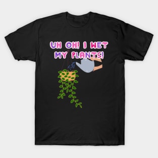 Uh Oh! I Wet My Plants! T-Shirt